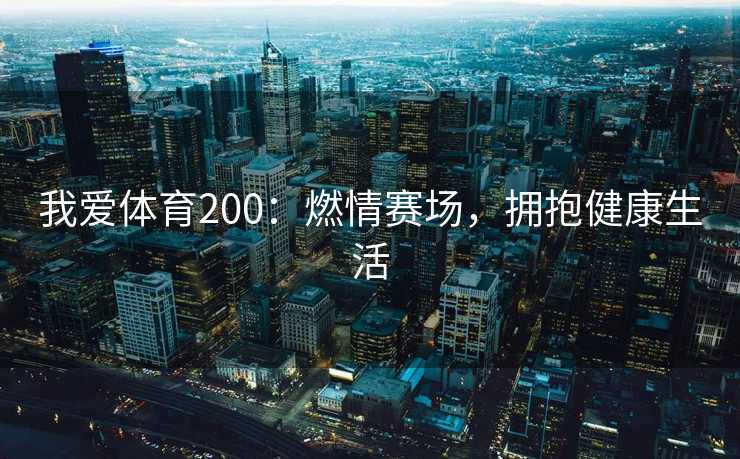 我爱体育200：燃情赛场，拥抱健康生活