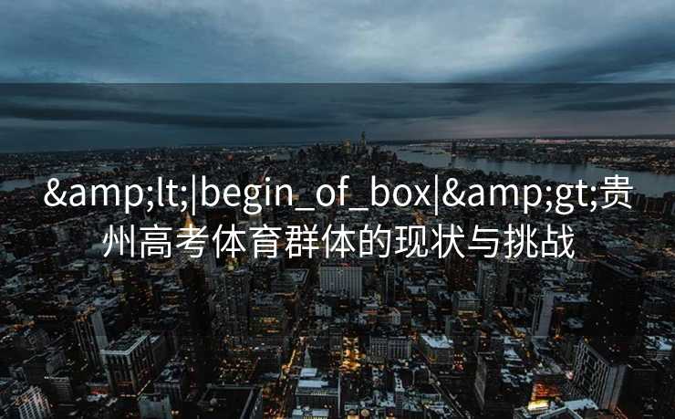 <|begin_of_box|>贵州高考体育群体的现状与挑战