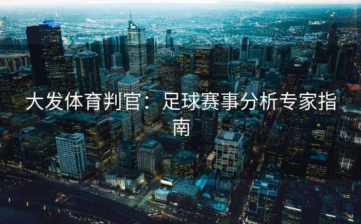 大发体育判官：足球赛事分析专家指南