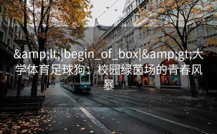 <|begin_of_box|>大学体育足球狗：校园绿茵场的青春风暴