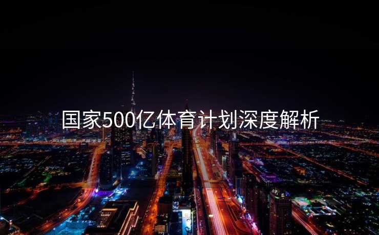 国家500亿体育计划深度解析